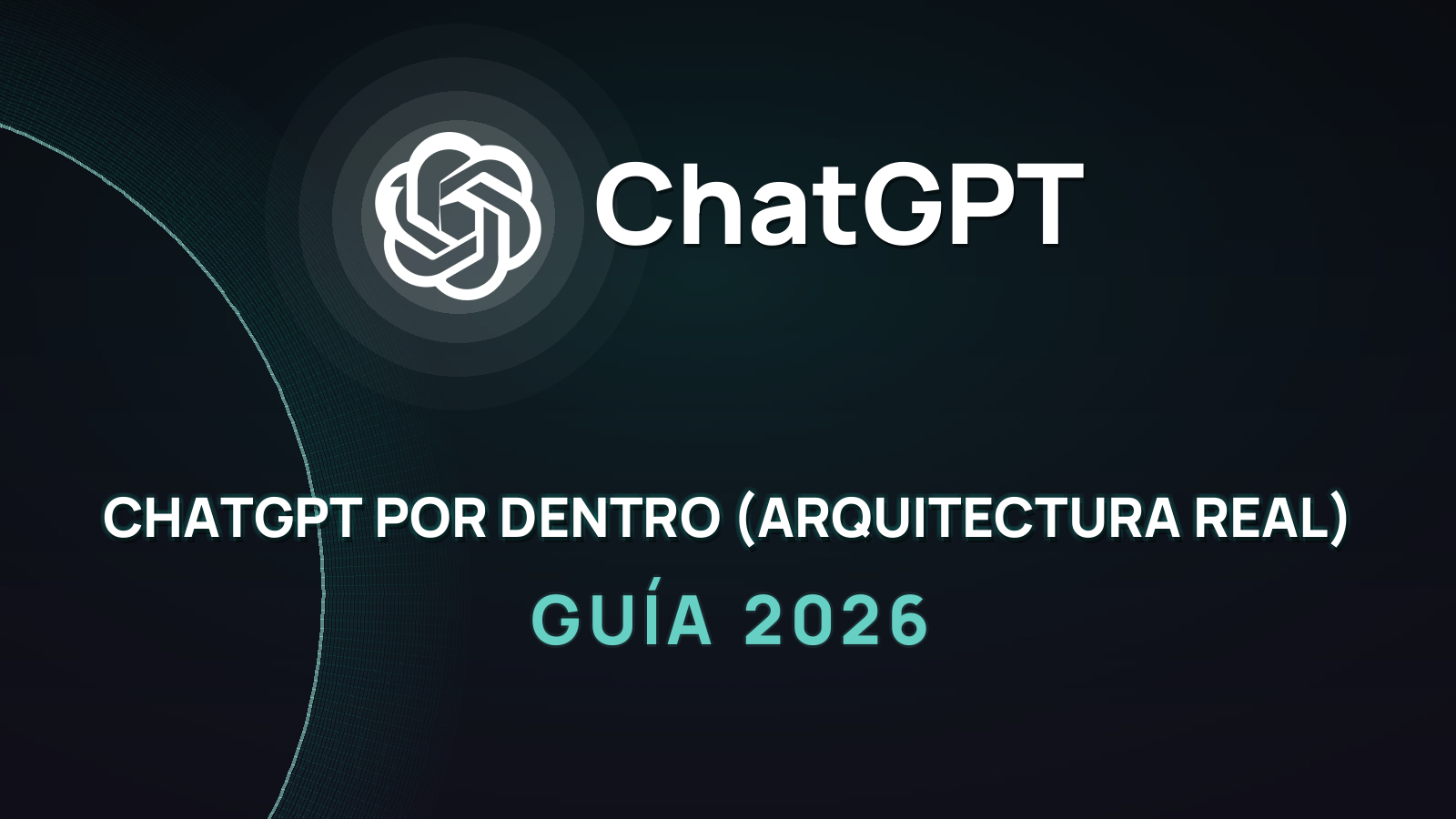 Cómo Funciona ChatGPT por Dentro (Arquitectura Real 2026)